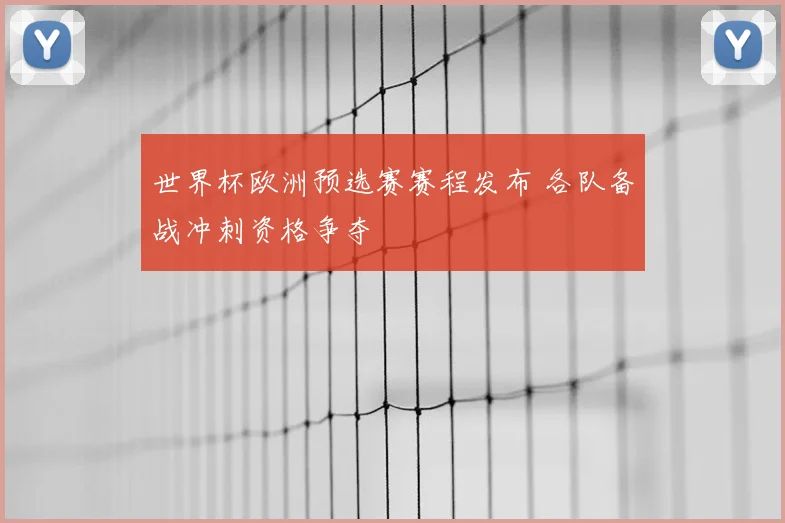 世界杯欧洲预选赛赛程发布 各队备战冲刺资格争夺