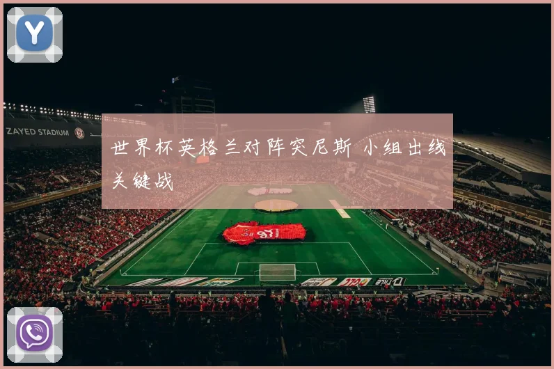 世界杯英格兰对阵突尼斯 小组出线关键战