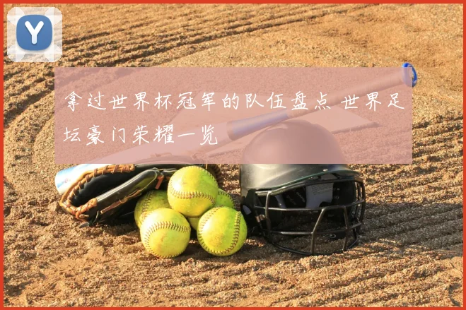 拿过世界杯冠军的队伍盘点 世界足坛豪门荣耀一览