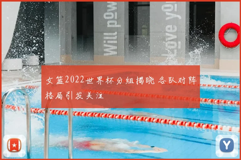 女篮2022世界杯分组揭晓 各队对阵格局引发关注