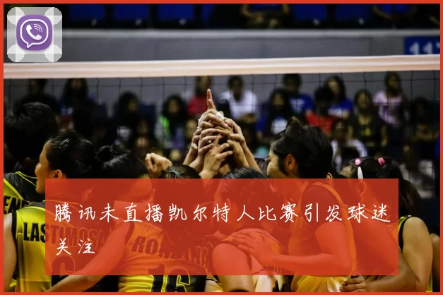 腾讯未直播凯尔特人比赛引发球迷关注