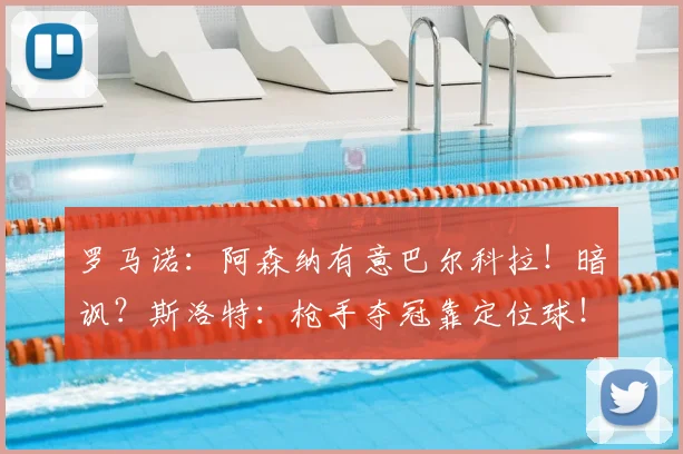 罗马诺：阿森纳有意巴尔科拉！暗讽？斯洛特：枪手夺冠靠定位球！