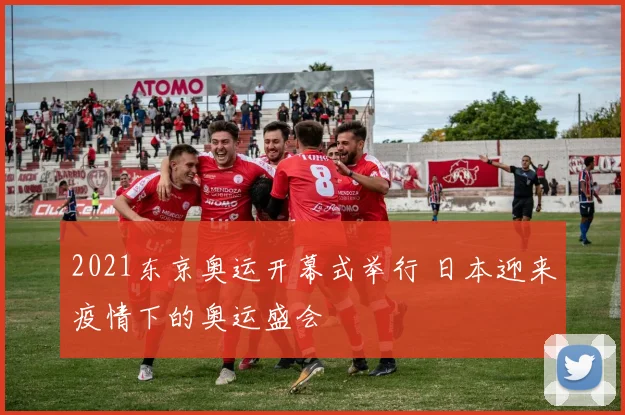 2021东京奥运开幕式举行 日本迎来疫情下的奥运盛会