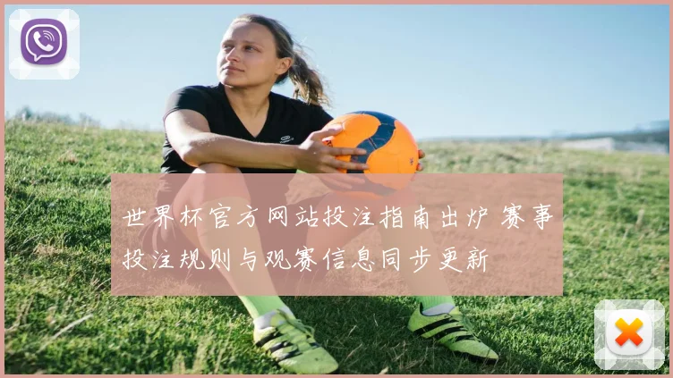 世界杯官方网站投注指南出炉 赛事投注规则与观赛信息同步更新